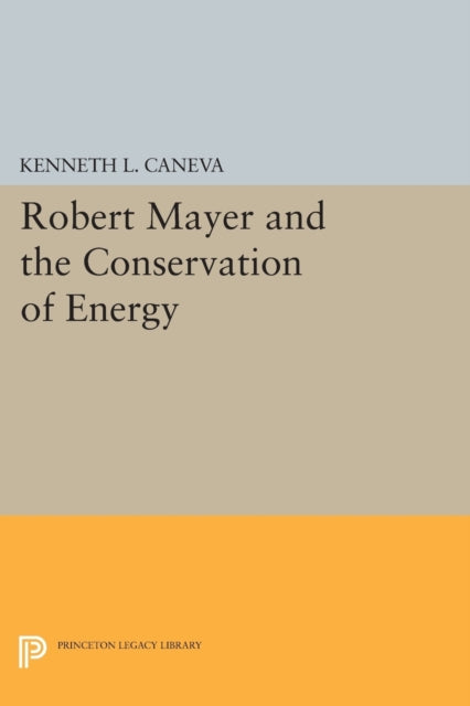 Book cover of: Robert Mayer and the Conservation of Energy. By: Kenneth L. Caneva