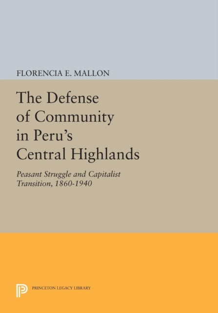 Book cover of: Defense of Community in Peru's Central Highlands. By: Florencia E. Mallon
