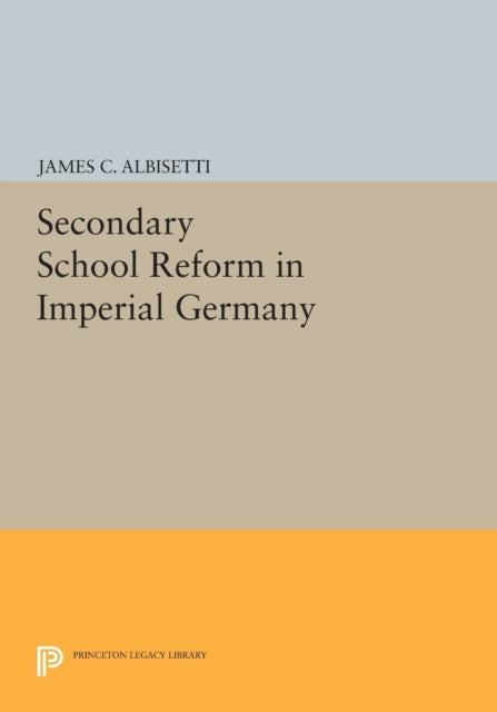 Book cover of: Secondary School Reform in Imperial Germany. By: James C. Albisetti