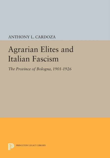 Book cover of: Agrarian Elites and Italian Fascism. By: Anthony L. Cardoza