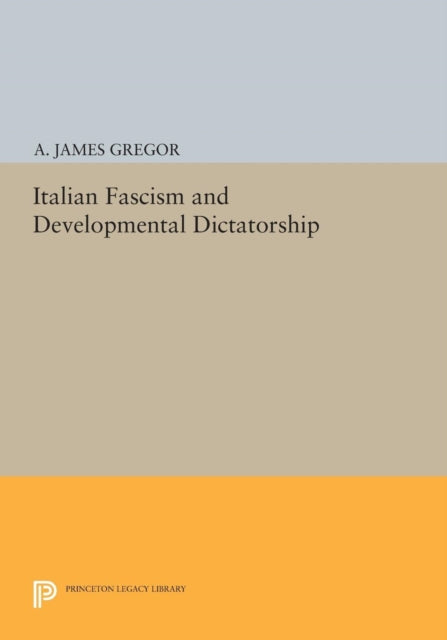 Book cover of: Italian Fascism and Developmental Dictatorship. By: A. James Gregor
