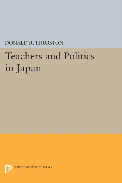 Book cover of: Teachers and Politics in Japan. By: Donald R. Thurston