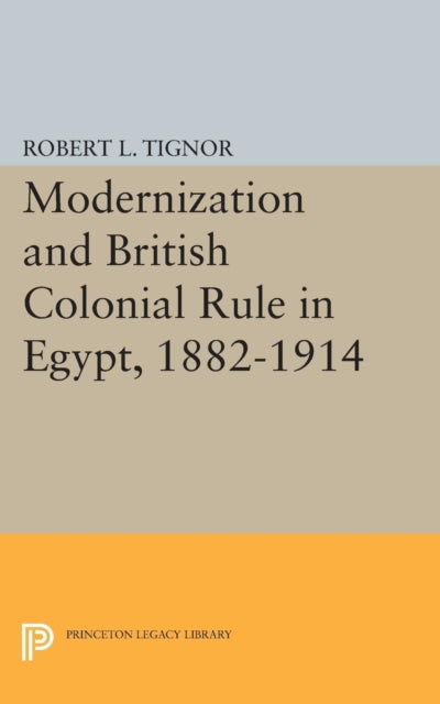 Book cover of: Modernization and British Colonial Rule in Egypt, 1882-1914. By: Robert L. Tignor