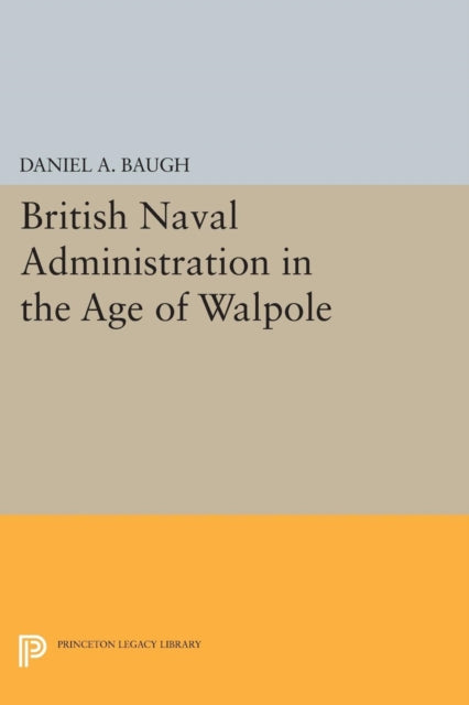 Book cover of: British Naval Administration in the Age of Walpole. By: Daniel A. Baugh