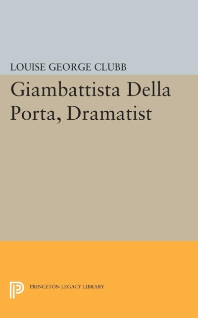 Book cover of: Giambattista Della Porta, Dramatist. By: Louise George Clubb