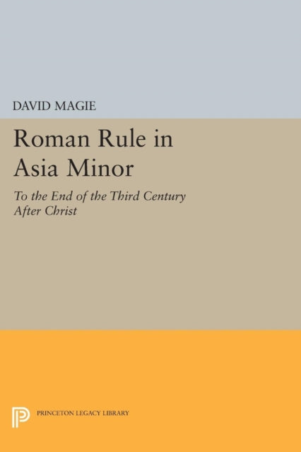 Book cover of: Roman Rule in Asia Minor, Volume 1 (Text). By: David Magie