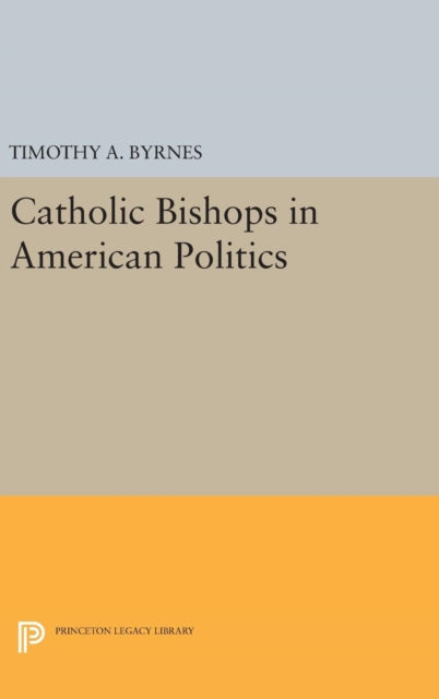 Book cover of: Catholic Bishops in American Politics. By: Timothy A. Byrnes