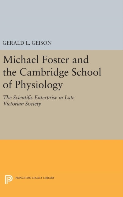 Book cover of: Michael Foster and the Cambridge School of Physiology. By: Gerald L. Geison
