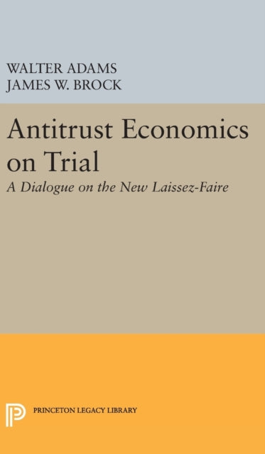 Book cover of: Antitrust Economics on Trial. By: Walter Adams