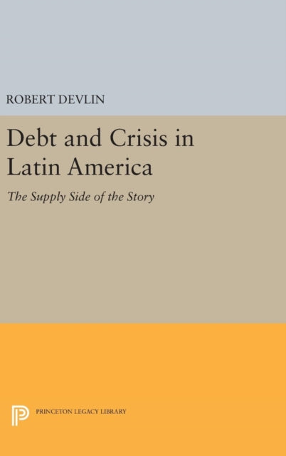 Book cover of: Debt and Crisis in Latin America. By: Robert Devlin