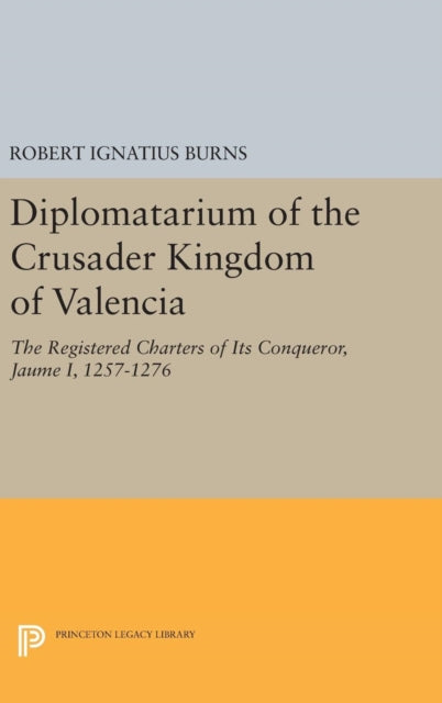 Book cover of: Diplomatarium of the Crusader Kingdom of Valencia. By: Robert Ignatius Burns