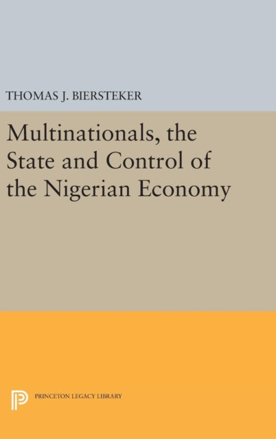Book cover of: Multinationals, the State and Control of the Nigerian Economy. By: Thomas J. Biersteker