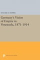 Book cover of: Germany's Vision of Empire in Venezuela, 1871-1914. By: Holger H. Herwig