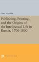 Book cover of: Publishing, Printing, and the Origins of the Intellectual Life in Russia, 1700-1800. By: Gary Marker