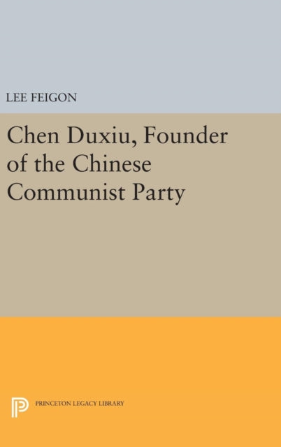Book cover of: Chen Duxiu, Founder of the Chinese Communist Party. By: Lee Feigon