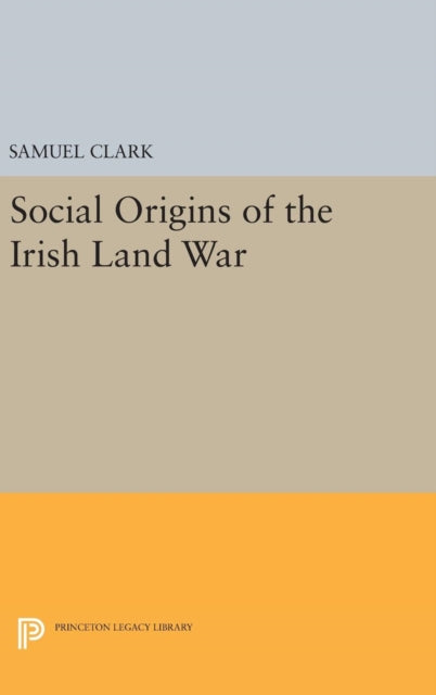 Book cover of: Social Origins of the Irish Land War. By: Samuel Clark