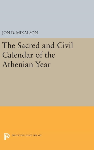 Book cover of: Sacred and Civil Calendar of the Athenian Year. By: Jon D. Mikalson