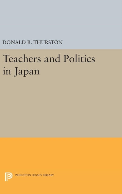 Book cover of: Teachers and Politics in Japan. By: Donald R. Thurston