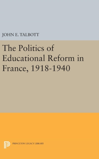 Book cover of: Politics of Educational Reform in France, 1918-1940. By: John E. Talbott
