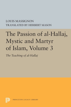 The Passion of Al-Hallaj, Mystic and Martyr of Islam, Volume 3