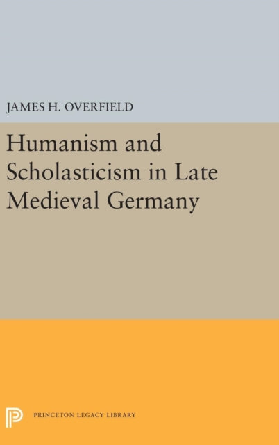 Book cover of: Humanism and Scholasticism in Late Medieval Germany. By: James H. Overfield