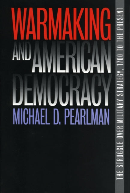 Book cover of: Warmaking and American Democracy. By: Michael D. Pearlman
