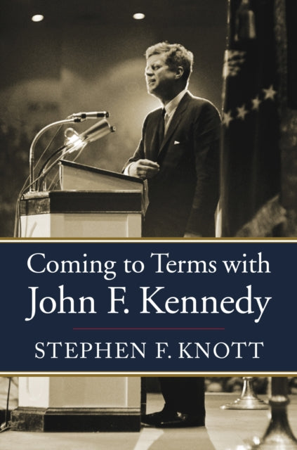 Book cover of: Coming to Terms with John F. Kennedy. By: Stephen F. Knott