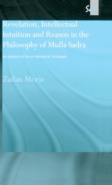 Revelation, Intellectual Intuition and Reason in the Philosophy of Mulla Sadra