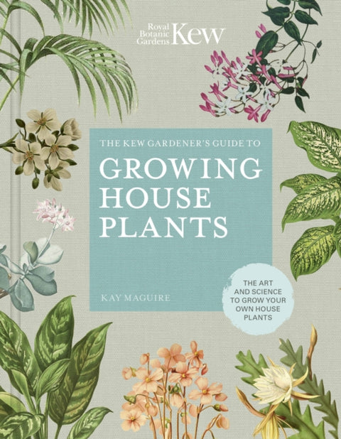 Kew Gardener’s Guide to Growing House Plants, The art and science to grow your own house plants