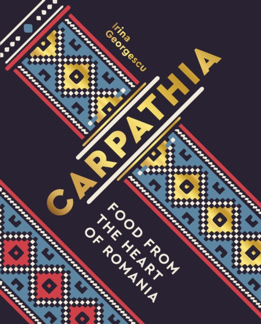 Carpathia, Food from the heart of Romania 9780711241824 Irina Georgescu