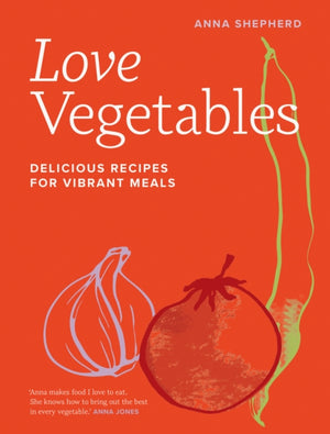 Love Vegetables, Delicious Recipes for Vibrant Meals