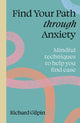 Find Your Path through Anxiety, Mindful techniques to help you find ease 9780711298583 Richard Gilpin