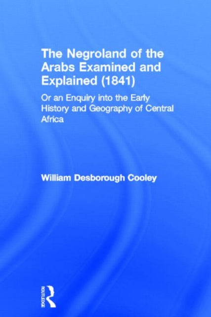 Book cover of: Negroland of the Arabs Examined and Explained (1841). By: William Desborough Cooley