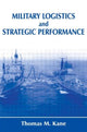 Book cover of: Military Logistics and Strategic Performance. By: Thomas M. Kane