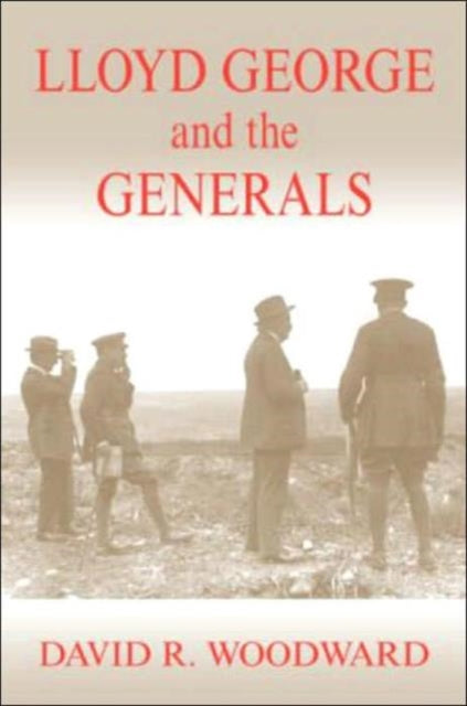 Book cover of: Lloyd George and the Generals. By: David Woodward