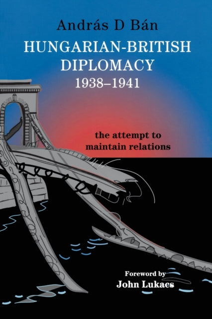 Book cover of: Hungarian-British Diplomacy 1938-1941. By: András D. Bán