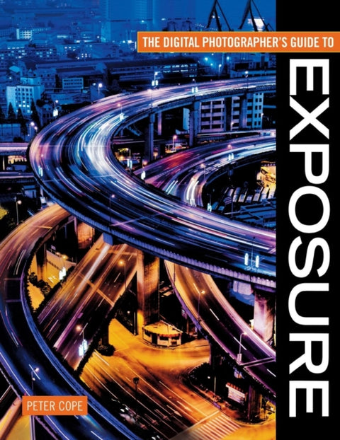 The Digital Photographer's Guide to Exposure