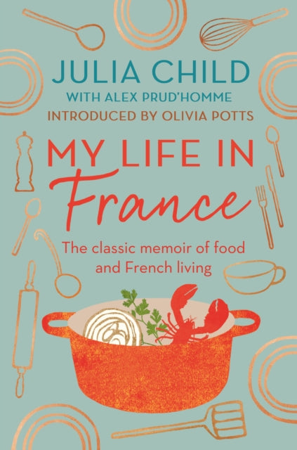 My Life in France, The life story of Julia Child - 'exuberant, affectionate and boundlessly charming' New York Times 9780715654682 Julia Child