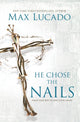 Book cover of: He Chose the Nails. By: Max Lucado