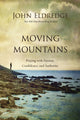 Book cover of: Moving Mountains. By: John Eldredge