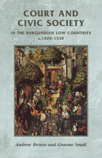 Book cover of: Court and Civic Society in the Burgundian Low Countries C.1420–1530. By: Brown, Andrew