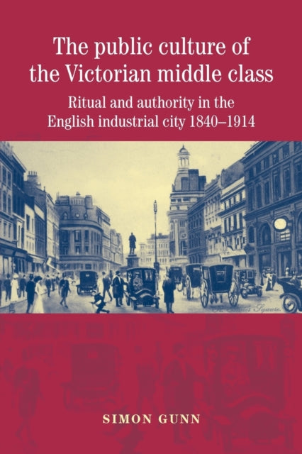 Book cover of: Public Culture of the Victorian Middle Class. By: Simon Gunn