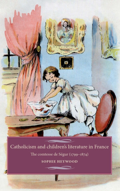 Book cover of: Catholicism and Children's Literature in France. By: Sophie Heywood