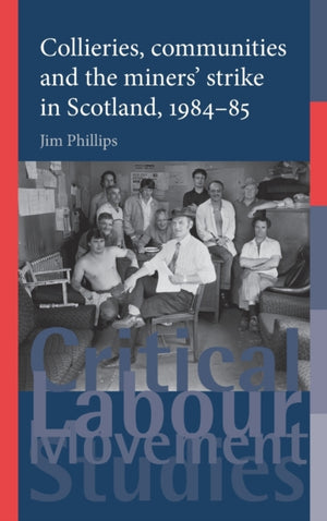 Collieries, Communities and the Miners' Strike in Scotland, 1984–85
