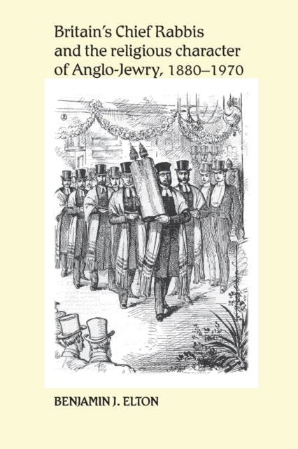 Britain's Chief Rabbis and the Religious Character of Anglo–Jewry, 1880–1970