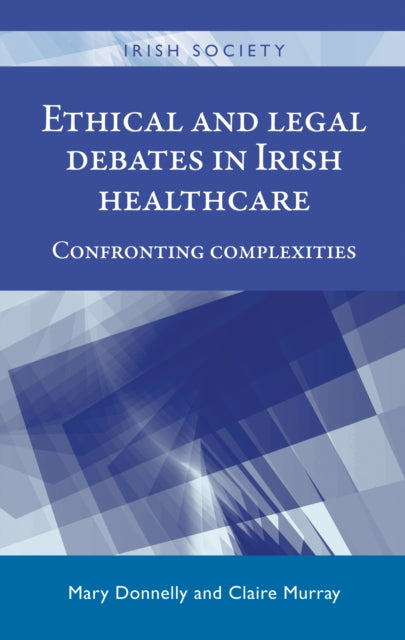 Book cover of: Ethical and Legal Debates in Irish Healthcare. By: Mary Donnelly