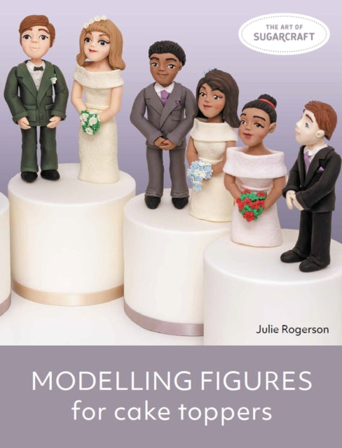 Book cover of: Modelling Figures for Cake Toppers. By: Julie Rogerson