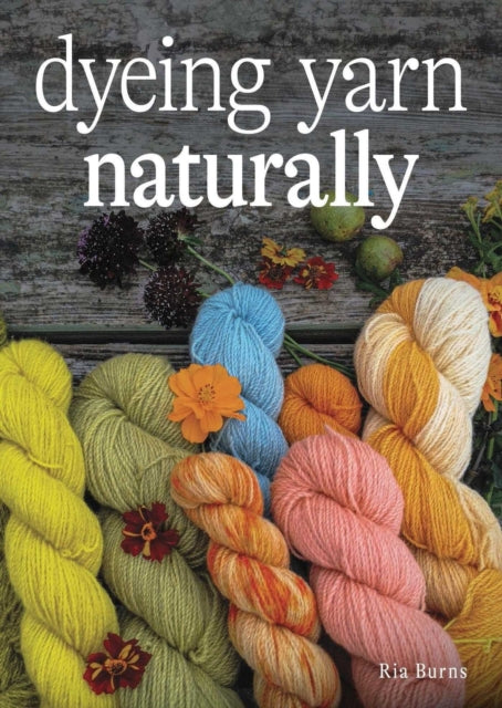 Book cover of: Dyeing Yarn Naturally. By: Ria Burns