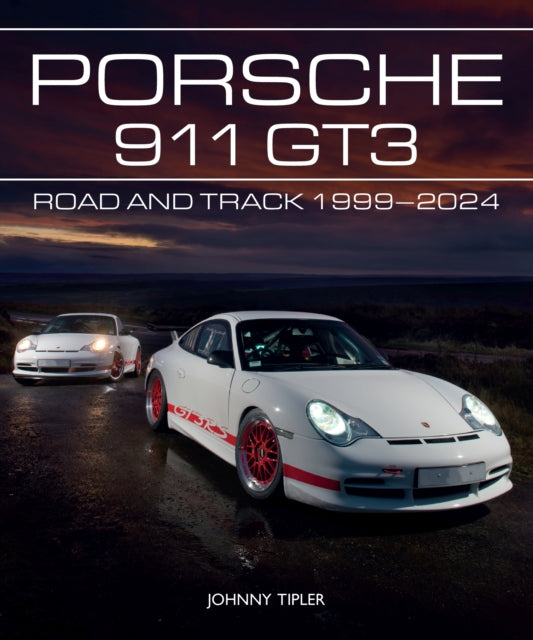 Porsche 911 GT3, Road and Track, 1999–2024 9780719843785 John Tipler