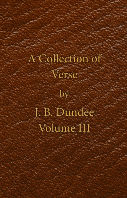 Book cover of: Collection of Verse - Volume III. By: J. B. Dundee